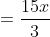 =\frac{15x}3