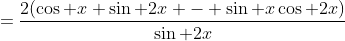 =\frac{2(\cos x \sin 2x - \sin x\cos 2x)}{\sin 2x}