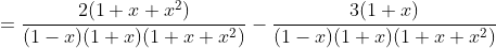 =\frac{2(1+x+x^2)}{(1-x)(1+x)(1+x+x^2)}-\frac{3(1+x)}{(1-x)(1+x)(1+x+x^2)}