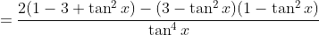 =\frac{2(1-3 \tan^2x)-(3-\tan^2x)(1-\tan^2x)}{\tan^4x}