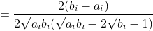 =\frac{2(b_i-a_i)}{2\sqrt{a_ib_i}(\sqrt{a_ib_i}-2\sqrt{b_i-1})}
