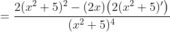 =\frac{2(x^{2}+5)^{2}-(2x)\big(2(x^{2}+5)^{\prime}\big)}{(x^{2}+5)^{4}}