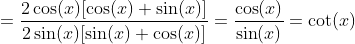 =\frac{2\cos(x)[\cos(x)+\sin(x)]}{2\sin(x)[\sin(x)+\cos(x)]}=\frac{\cos(x)}{\sin(x)}=\cot(x)