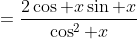 =\frac{2\cos x\sin x}{\cos^2 x}
