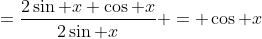 =\frac{2\sin x \cos x}{2\sin x} = \cos x