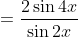 =\frac{2\sin4x}{\sin2x}