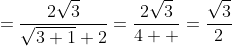 =\frac{2\sqrt{3}}{\sqrt{3+1}+2}=\frac{2\sqrt{3}}{4  }=\frac{\sqrt{3}}{2}