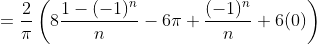 =\frac{2}{\pi}\left(8\frac{1-(-1)^n}{n}-6\pi \frac{(-1)^n}{n}+6(0)\right)