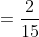 =\frac{2}{15}