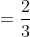 =\frac{2}{3}