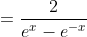 =\frac{2}{e^x-e^{-x}}
