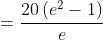 =\frac{20\left(e^2-1\right)}e