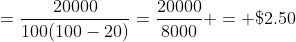 =\frac{20000}{100(100-20)}=\frac{20000}{8000} = \$2.50