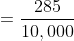 =\frac{285}{10,000}