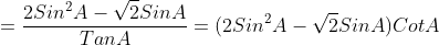 =\frac{2Sin^2A-\sqrt{2}SinA}{TanA}=(2Sin^2A-\sqrt{2}SinA)CotA