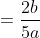 =\frac{2b}{5a}