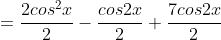 =\frac{2cos^2x}{2}-\frac{cos2x}{2}+\frac{7cos2x}{2}