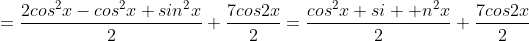 =\frac{2cos^2x-cos^2x+sin^2x}{2}+\frac{7cos2x}{2}=\frac{cos^2x+si  n^2x}{2}+\frac{7cos2x}{2}