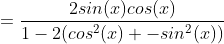 =\frac{2sin(x)cos(x)}{1-2(cos^2(x) -sin^2(x))}