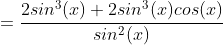 =\frac{2sin^{3}(x)+2sin^{3}(x)cos(x)}{sin^{2}(x)}