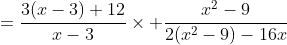 =\frac{3(x-3)+12}{x-3}\times \frac{x^2-9}{2(x^2-9)-16x}