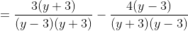 =\frac{3(y+3)}{(y-3)(y+3)}-\frac{4(y-3)}{(y+3)(y-3)}