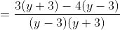 =\frac{3(y+3)-4(y-3)}{(y-3)(y+3)}