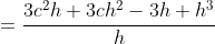 =\frac{3c^2h+3ch^2-3h+h^3}{h}