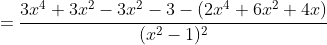 =\frac{3x^4+3x^2-3x^2-3-(2x^4+6x^2+4x)}{(x^2-1)^2}