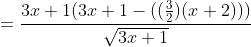 =\frac{3x+1(3x+1-((\frac{3}{2})(x+2)))}{\sqrt{3x+1}}