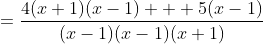 =\frac{4(x+1)(x-1) + 5(x-1)}{(x-1)(x-1)(x+1)}