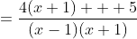 =\frac{4(x+1) + 5}{(x-1)(x+1)}