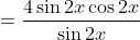=\frac{4\sin2x\cos2x}{\sin2x}