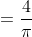 =\frac{4}{\pi}