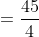 =\frac{45}{4}
