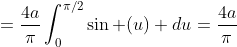 =\frac{4a}{\pi}\int_0^{\pi/2}\sin (u) du=\frac{4a}{\pi}