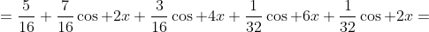 =\frac{5}{16}+\frac{7}{16}\cos 2x+\frac{3}{16}\cos 4x+\frac{1}{32}\cos 6x+\frac{1}{32}\cos 2x=