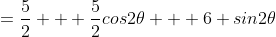 =\frac{5}{2} + \frac{5}{2}cos2\theta + 6 sin2\theta