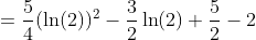 =\frac{5}{4}(\ln(2))^2-\frac{3}{2}\ln(2)+\frac{5}{2}-2