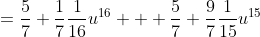 =\frac{5}{7} \frac{1}{7}\frac{1}{16}u^{16} + \frac{5}{7} \frac{9}{7}\frac{1}{15}u^{15}