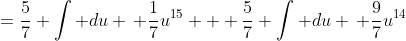 =\frac{5}{7} \int du \, \frac{1}{7}u^{15} + \frac{5}{7} \int du \, \frac{9}{7}u^{14}