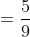 =\frac{5}{9}