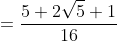 =\frac{5+2\sqrt5+1}{16}