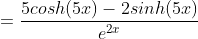 =\frac{5cosh(5x)-2sinh(5x)}{e^{2x}}