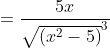 =\frac{5x}{\sqrt{(x^2-5)}^3}