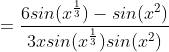 =\frac{6sin(x^{\frac{1}{3}})-sin(x^{2})}{3xsin(x^{\frac{1}{3}})sin(x^{2})}