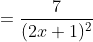 =\frac{7}{(2x+1)^2}