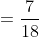 =\frac{7}{18}