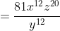 =\frac{81x^{12}z^{20}}{y^{12}}