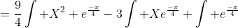 =\frac{9}{4}\int X^2 e^\frac{-x}{4}-3\int Xe^\frac{-x}{4}+\int e^\frac{-x}{4}